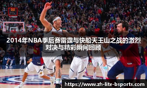 2014年NBA季后赛雷霆与快船天王山之战的激烈对决与精彩瞬间回顾