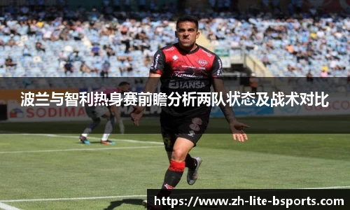 波兰与智利热身赛前瞻分析两队状态及战术对比