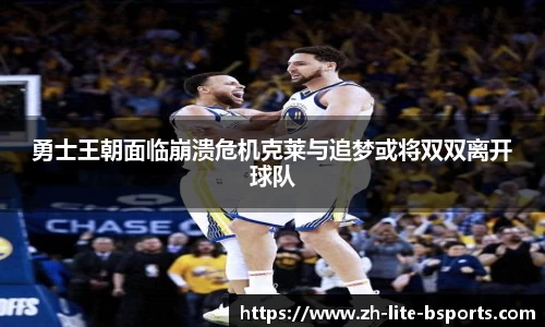 勇士王朝面临崩溃危机克莱与追梦或将双双离开球队