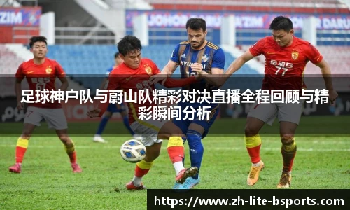 足球神户队与蔚山队精彩对决直播全程回顾与精彩瞬间分析