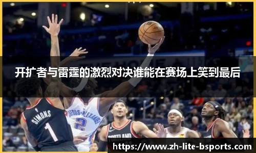开扩者与雷霆的激烈对决谁能在赛场上笑到最后