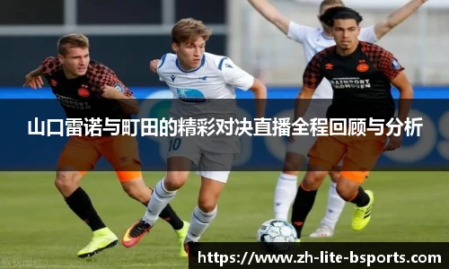 山口雷诺与町田的精彩对决直播全程回顾与分析